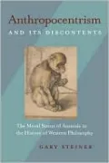 Anthropocentrism and its Discontents: The Moral Status of Animals in the History of Western Philosophy