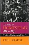 The Battle for Homestead, 1880-1892: Politics, Culture, and Steel