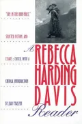 A Rebecca Harding Davis Reader: "Life in the Iron Mills," Selected Fiction and Essays