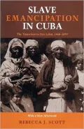 Slave Emancipation in Cuba: The Transition to Free Labor, 1860-1899