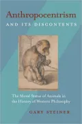 Anthropocentrism and Its Discontents: The Moral Status of Animals in the History of Western Philosophy