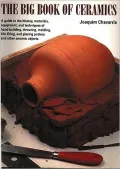 Big Book of Ceramics A Guide to the History, Materials, Equipment, and Techniques of Hand-Bu...