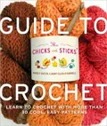 Chicks with Sticks Guide to Crochet: Learn to Crochet in a Weekend / No Think * No Fear * No Sweat Crochet
