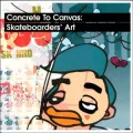 Concrete Canvas: Skateboarders' Art