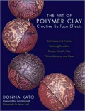 Art of Polymer Clay Creative Surface Effects: Techniques and Projects Featuring Transfers, Stamps, Stencils, Inks, Paints, Mediums, and More