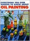 Everything You Ever Wanted to Know about Oil Painting