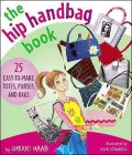 Hip Handbag Book: 20 Easy to Make Totes, Purses and Bags
