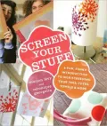 Screen Your Stuff: A Fun, Funky Introduction to Silk-Screening Your Tees, Totes, Towels & More