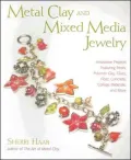 Metal Clay and Mixed Media Jewelry: Innovative Projects Featuring Resin, Polymer Clay, Fiber, Glass, Ceramics, Collage Materials, and More