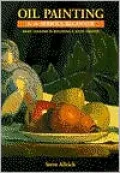 Oil Painting for the Serious Beginner: Basic Lessons in Becoming a Good Painter