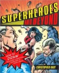 Superheroes and Beyond: How to Draw the Leading and Supporting Characters of Today's Comics