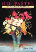 Oil Pastel for the Serious Beginner: Basic Lessons in Becoming a Good Painter