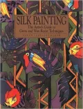 Silk Painting : The Artist's Guide to Gutta and Wax Resist Techniques