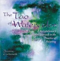 Tao of Watercolor: A Revolutionary Approach to the Practice of Painting