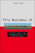 This Business of Broadcasting A Practical Guide to Jobs & Job Opportunnities in the Broadcas...