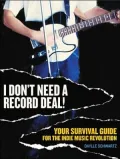 I Don't Need a Record Deal: Your Survival Guide to the Indie Music Revolution