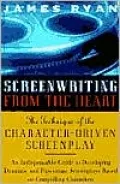 Screenwriting from the Heart : The Technique of the Character-Driven Screenplay