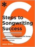 Six Steps to Songwriting Success, Revised & Expanded Edition: The Comprehensive Guide to Writing and Marketing Hit Songs