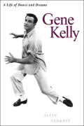 Gene Kelly A Life of Dance and Dreams