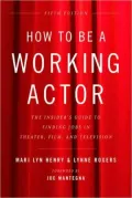 How to Be a Working Actor: The Insider's Guide to Finding Jobs in Theater, Film, and Television