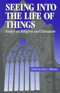 Seeing into the Life of Things : Essays on Religion in Literature