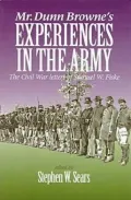 Mr. Dunn Browne's Experiences in the Army: The Civil War Letters of Samuel Fiske