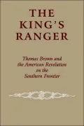 The King's Ranger: Thomas Brown and the American Revolution on the Southern Frontier