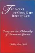 The Face of the Other and the Trace of God: Essays on the Philosophy of Emmanuel Levinas