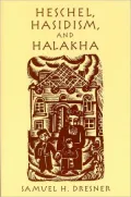 Heschel, Hasidism and Halakha