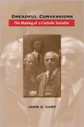 Dreadful Conversions: The Making of a Catholic Socialist