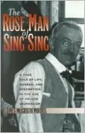 The Rose Man of Sing Sing: A True Tale of Life, Murder, and Redemption in the Age of Yellow Journalism