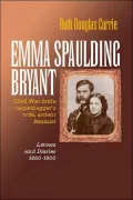 Emma Spaulding Bryant: Civil War Bride, Carpetbagger's Wife, Ardent Feminist: Letters 1860-1900