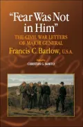 Fear Was Not in Him: The Civil War Letters of General Francis C. Barlow, U.S.A