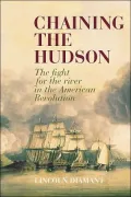 Chaining the Hudson: The Fight for the River in the American Revolution