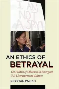 An Ethics of Betrayal: The Politics of Otherness in Emergent U.S. Literatures and Culture