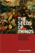 The Seeds of Things: Theorizing Sexuality and Materiality in Renaissance Representations
