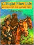 A Right Fine Life: Kit Carson on the Santa Fe Trail