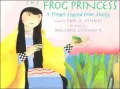 The Frog Princess: A Tlingit Legend From Alaska