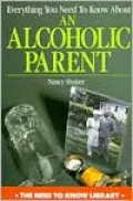 Everything You Need to Know about an Alcoholic Parent