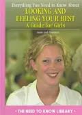 Everything You Need to Know about Looking and Feeling Your Best: A Guide for Girls