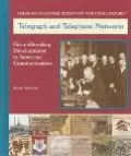 Telegraph and Telephone Networks Ground Breaking Developments in American Communications