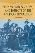Women soldiers, spies, and patriots of the American Revolution