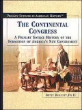 Continental Congress A Primary Source History of the Formation of America's New Government
