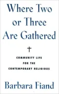 Where Two or Three Are Gathered: Community Life for the Contemporary Religious