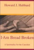I Am Bread Broken: A Spirituality for the Catechist