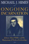 Ongoing Incarnation : Johann Adam Mohler and the Beginnings of Modern Ecclesiology