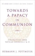 Towards a Papacy in Communion: Perspectives from Vatican Councils I and II