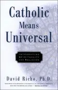 Catholic Means Universal Integrating Spirituality and Religion
