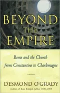 Beyond the Empire: Rome and the Church From Constantine to Charlemagne