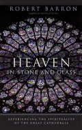 Heaven in Stone and Glass : Experiencing the Spirituality of the Great Cathedrals